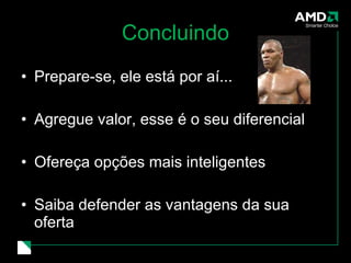 Concluindo Prepare-se, ele está por aí... Agregue valor, esse é o seu diferencial Ofereça opções mais inteligentes Saiba defender as vantagens da sua oferta 