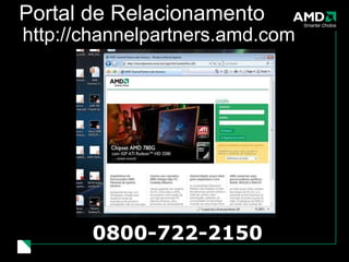 Portal de Relacionamento http://channelpartners.amd.com 0800-722-2150 