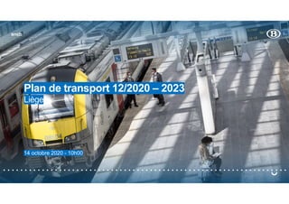 sncb
Plan de transport 12/2020 – 2023
Liège
14 octobre 2020 - 10h00
sncb
 