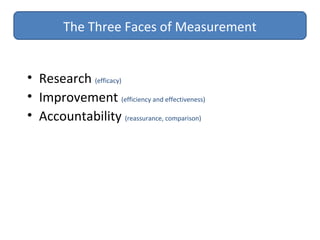 • Research (efficacy)
• Improvement (efficiency and effectiveness)
• Accountability (reassurance, comparison)
The Three Faces of Measurement
 