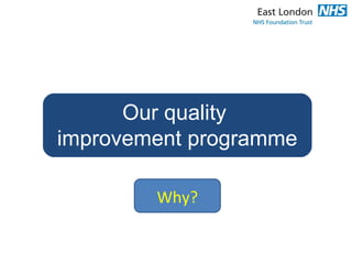 Our quality
improvement programme
Why?
 