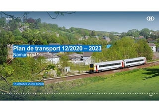 sncb
Plan de transport 12/2020 – 2023
Namur
15 octobre 2020 14h00
sncb
 