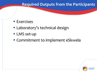 Required Outputs from the Participants Exercises Laboratory’s technical design LMS set-up Commitment to implement eSkwela 