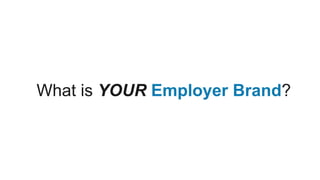 What is YOUR Employer Brand?
 