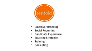 • Employer Branding
• Social Recruiting
• Candidate Experience
• Sourcing Strategies
• Training
• Consulting
 