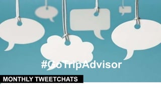 MONTHLY TWEETCHATS
#GoTripAdvisor
 