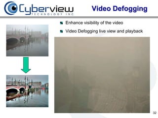 Video Defogging
Enhance visibility of the video
Video Defogging live view and playback




                                         32
 