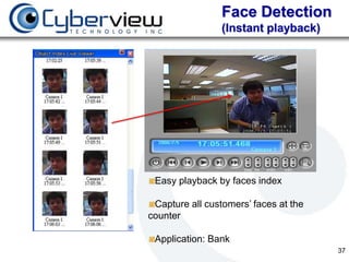 Face Detection
                 (Instant playback)




 Easy playback by faces index

 Capture all customers’ faces at the
counter

 Application: Bank
                                       37
 