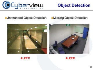 Object Detection

Unattended Object Detection   Missing Object Detection




         ALERT!                       ALERT!


                                                         39
 