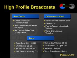 High Profile Broadcasts Sports <ul><li>Super Bowl XXX - XXXIII </li></ul><ul><li>World Series ‘96-‘98 </li></ul><ul><li>NC...