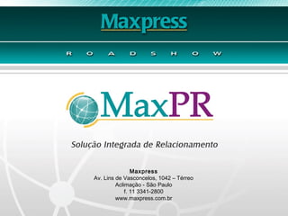 Maxpress
Av. Lins de Vasconcelos, 1042 – Térreo
         Aclimação - São Paulo
             f. 11 3341-2800
         www.maxpress.com.br
 