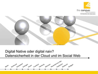 Digital Native oder digital naiv?
Datensicherheit in der Cloud und im Social Web
 