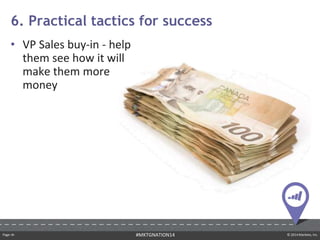Page ‹#› © 2014 Marketo, Inc.#MKTGNATION14
• VP Sales buy-in - help
them see how it will
make them more
money
6. Practical tactics for success
 