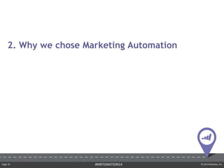 Page ‹#› © 2014 Marketo, Inc.#MKTGNATION14
2. Why we chose Marketing Automation
 