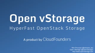 Wim Provoost (@wimpers_be)
Open vStorage (@openvstorage)
http://www.openvstorage.com
A product by CloudFounders
 