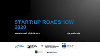 START:UP ROADSHOW
2020
www.startup.si | info@startup.si #startupslovenia
 