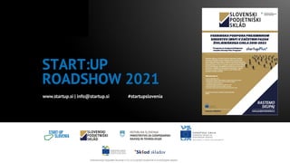 START:UP
ROADSHOW 2021
www.startup.si | info@startup.si #startupslovenia
 