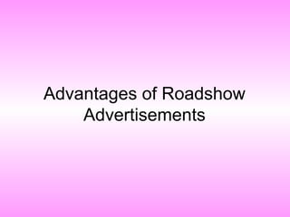 Advantages of Roadshow
Advertisements
 