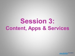 Session 3:
Content, Apps & Services
 