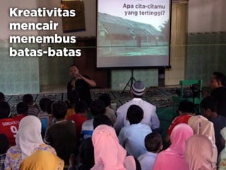 Kreativitas
mencair
menembus
batas-batas
 