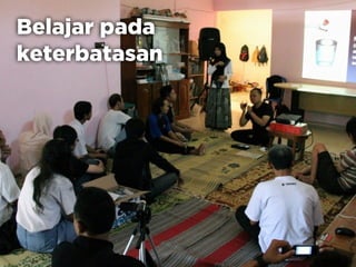 Belajar pada
keterbatasan
 
