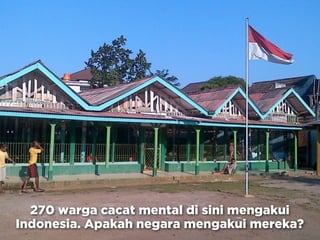 270 warga cacat mental di sini mengakui
Indonesia. Apakah negara mengakui mereka?
 