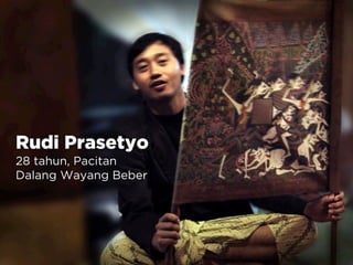 Rudi Prasetyo
28 tahun, Pacitan
Dalang Wayang Beber
 