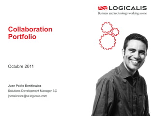 Collaboration
Portfolio



Octubre 2011



Juan Pablo Denkiewicz
Solutions Development Manager SC
jdenkiewicz@la.logicalis.com
 