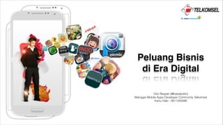 Peluang Bisnis !
di Era Digital
Dito Respati (@bababdito)
Manager Mobile Apps Developer Community Telkomsel
Kartu Halo : 0811345566

 