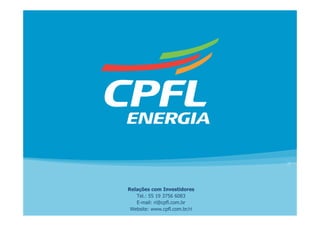 Relações com Investidores
   Tel.: 55 19 3756 6083
   E-mail: ri@cpfl.com.br
 Website: www.cpfl.com.br/ri
 
