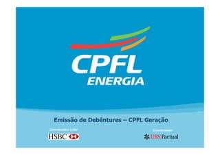 Emissão de Debêntures – CPFL Geração
Coordenador Líder                Coordenador
 