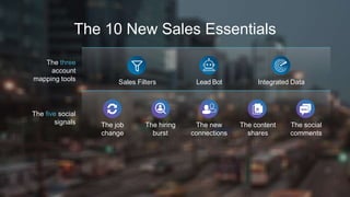 The 10 New Sales Essentials
The three
account
mapping tools
The five social
signals
Sales Filters Lead Bot Integrated Data...
