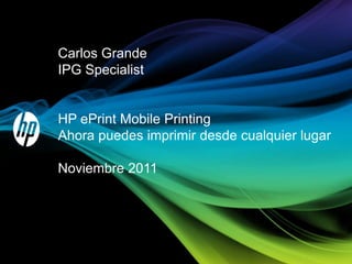 Carlos Grande
IPG Specialist


HP ePrint Mobile Printing
Ahora puedes imprimir desde cualquier lugar

Noviembre 2011
 