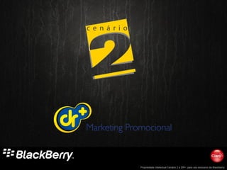 Propriedade intelectual Cenário 2 e DR+, para uso exclusivo da Blackberry
 