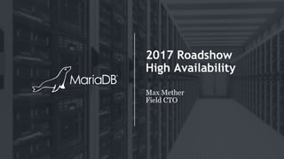 2017 Roadshow
High Availability
Max Mether
Field CTO
 