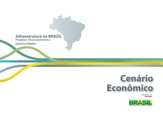 PanoramaEconômico
Ministério  da
Fazenda
Projetos, financiamento e
oportunidades
Infraestrutura no BRASIL
Cenário
Econômico
 