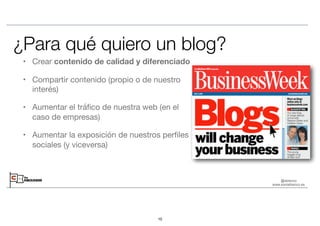 @sblanco
www.soniablanco.es
¿Para qué quiero un blog?
• Crear contenido de calidad y diferenciado

• Compartir contenido (...