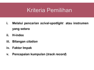 i.    Melalui pencarian scival-spotlight atau instrumen
      yang setara

ii.   H-index

iii. Bilangan citation

iv. Faktor Impak

v.    Pencapaian kumpulan (track record)
 