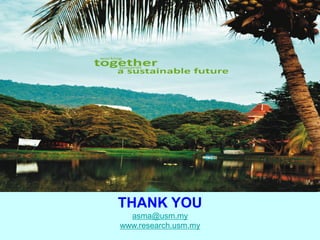 THANK YOU
  asma@usm.my
www.research.usm.my
 