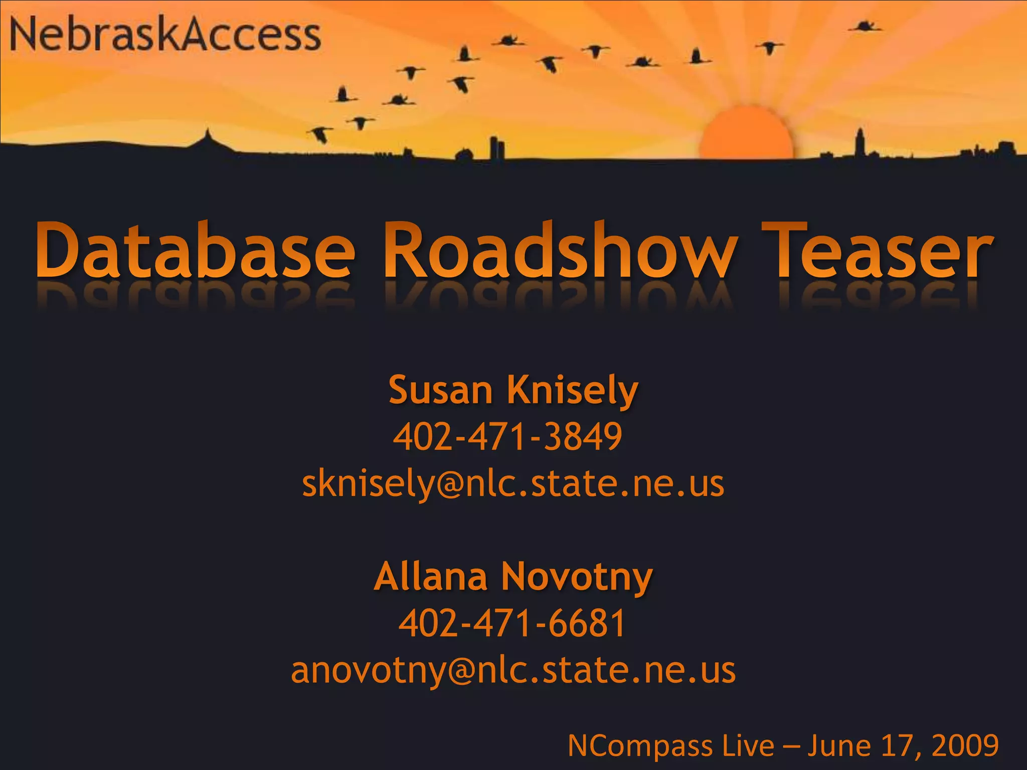 Database Roadshow TeaserSusan Knisely402-471-3849 sknisely@nlc.state.ne.usAllana Novotny402-471-6681anovotny@nlc.state.ne.usNCompass Live – June 17, 2009