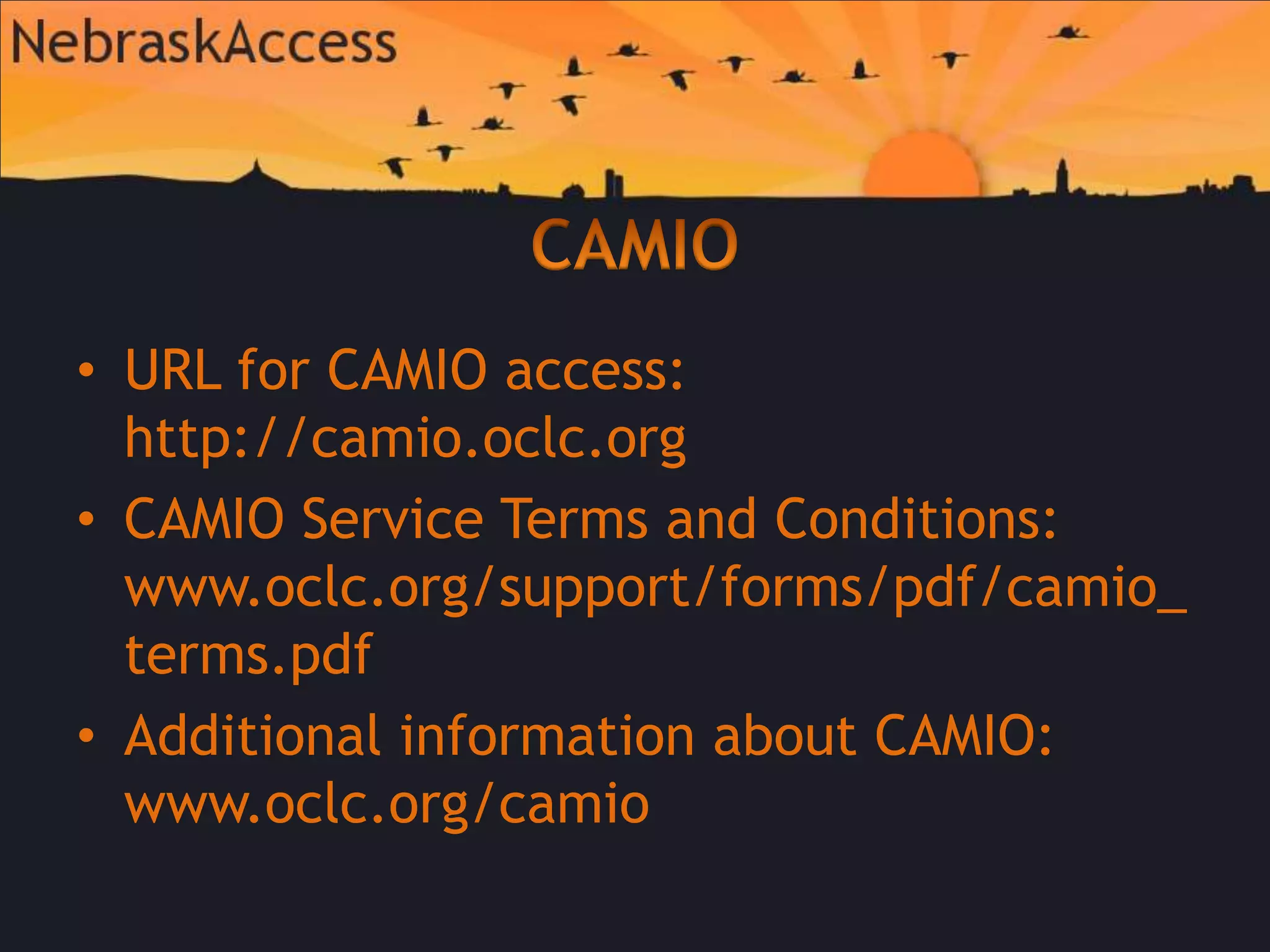 CAMIOURL for CAMIO access: http://camio.oclc.orgCAMIO Service Terms and Conditions: www.oclc.org/support/forms/pdf/camio_terms.pdfAdditional information about CAMIO: www.oclc.org/camio