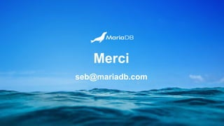 Merci
seb@mariadb.com
 
