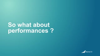So what about
performances ?
 