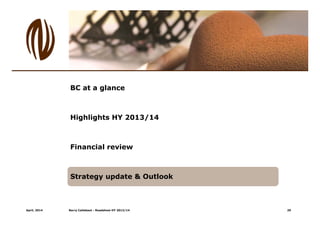 April, 2014 Barry Callebaut - Roadshow HY 2013/14
BC at a glance
Highlights HY 2013/14
Financial review
Strategy update & Outlook
29
 
