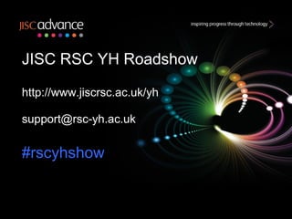 JISC RSC YH Roadshow

http://www.jiscrsc.ac.uk/yh

support@rsc-yh.ac.uk

#rscyhshow
 