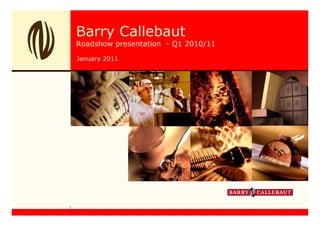 Barry Callebaut
Roadshow presentation - Q1 2010/11

January 2011
 