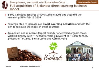 Full acquisition of Biolands: direct sourcing business
model
 Barry Callebaut acquired a 49% stake in 2008 and acquired t...