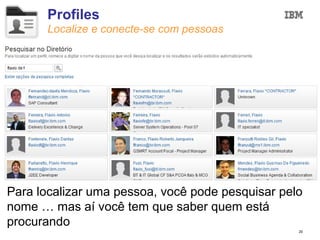 Profiles
      Localize e conecte-se com pessoas




Para localizar uma pessoa, você pode pesquisar pelo
nome … mas aí você tem que saber quem está
procurando
                                                  20
 