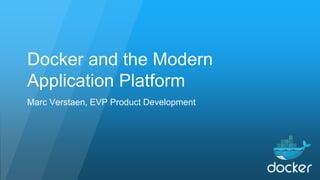 Docker and the Modern
Application Platform
Marc Verstaen, EVP Product Development
 