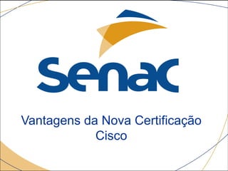 Vantagens da Nova Certificação
Cisco
 